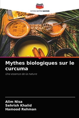 Mythes biologiques sur le curcuma - Nisa, Alim, and Khalid, Sehrish, and Rehman, Hamood