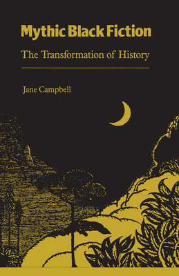 Mythic Black Fiction: The Transformation of History - Campbell, Jane