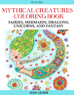 Mythical Creatures Coloring Book: Fairies, Mermaids, Dragons, Unicorns, and Fantasy