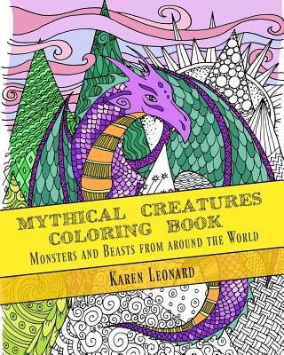 Mythical Creatures Coloring Book: Monsters and Beasts from Around the World - Leonard, Karen