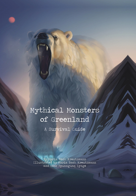 Mythical Monsters of Greenland: A Survival Guide - Bach Kreutzmann, Maria