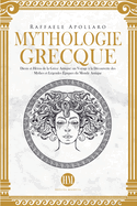 Mythologie Grecque: Dieux et Hros de la Grce Antique. Un Voyage  la Dcouverte des Mythes et Lgendes piques du Monde Antique.