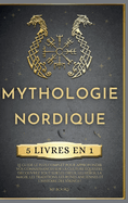 Mythologie Nordique: 5 LIVRES EN 1, Le guide le plus complet pour approfondir vos connaissances sur la culture questre. Dcouvrez tout sur les dieux, les hros, la magie, les traditions, les runes anciennes et l'histoire des Vikings !