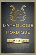 Mythologie Nordique: 5 LIVRES EN 1, Le guide le plus complet pour approfondir vos connaissances sur la culture questre. Dcouvrez tout sur les dieux, les hros, la magie, les traditions, les runes anciennes et l'histoire des Vikings !
