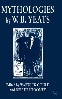 Mythologies by W.B.Yeats - Gould, Warwick (Editor), and Toomey, D. (Editor)