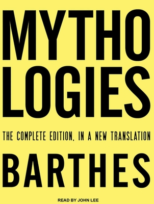 Mythologies: The Complete Edition, in a New Translation - Barthes, Roland, Professor, and Lee, John (Narrator)