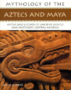 Mythology of the Aztecs and Maya: Myths and Legends of Ancient Mexico and Northern Central America