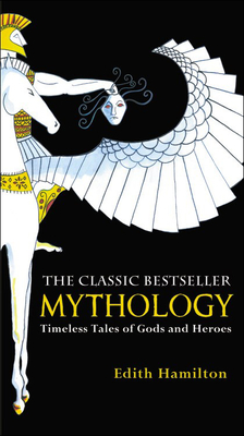 Mythology: Timeless Tales of Gods and Heroes - Hamilton, Edith
