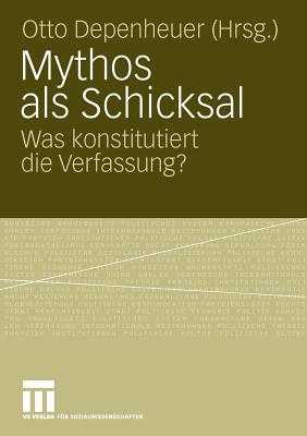 Mythos ALS Schicksal: Was Konstitutiert Die Verfassung? - Depenheuer, Otto (Editor)