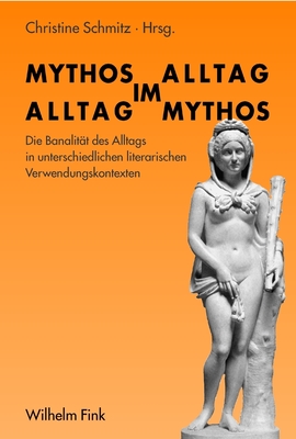 Mythos Im Alltag - Alltag Im Mythos: Die Banalit?t Des Alltags in Unterschiedlichen Literarischen Verwendungskontexten - Schmitz, Christine, and Gr?nbein, Durs, and Mundt, Felix