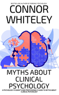 Myths About Clinical Psychology: A Psychology Student's And Professional's Guide To Myths About Clinical Psychology