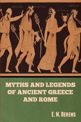 Myths and Legends of Ancient Greece and Rome E. M. Berens - Berens, E M