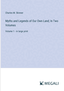 Myths and Legends of Our Own Land; In Two Volumes: Volume 1 - in large print