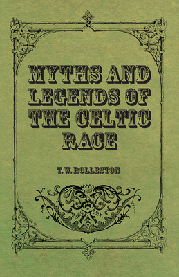 Myths and Legends of the Celtic Race - Rolleston, T W