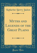 Myths and Legends of the Great Plains (Classic Reprint)