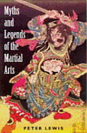 Myths and Legends of the Martial Arts - Lewis, Peter