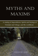Myths and Maxims: A Catalog of Superstitions, Spirits and Sayings of Trinidad and Tobago, and the Caribbean - Leid, Josanne