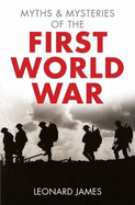 Myths and Mysteries of the First World War - James, Leonard