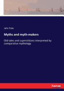 Myths and myth-makers: Old tales and superstitions interpreted by comparative mythology