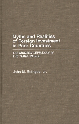 Myths and Realities of Foreign Investment in Poor Countries: The Modern Leviathan in the Third World - Rothgeb, John M, Jr.
