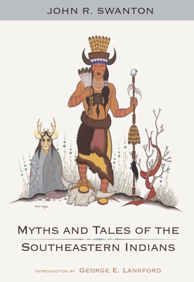 Myths and Tales of the Southeastern Indians - Swanton, John, and Lankford, George E (Introduction by)