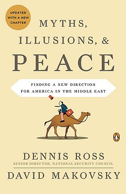 Myths, Illusions, and Peace: Finding a New Direction for America in the Middle East - Ross, Dennis, and Makovsky, David