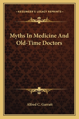 Myths In Medicine And Old-Time Doctors - Garratt, Alfred C