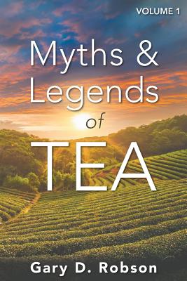 Myths & Legends of Tea, Volume 1 - Robson, Gary D