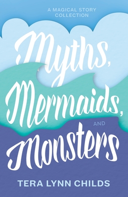 Myths, Mermaids, and Monsters - Childs, Tera Lynn