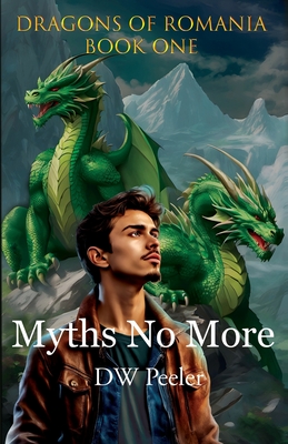 Myths No More: Dragons of Romania: Book 1 - Peeler, Dw