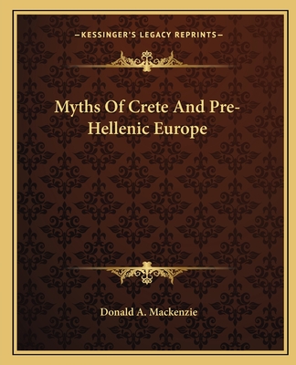 Myths Of Crete And Pre-Hellenic Europe - MacKenzie, Donald A