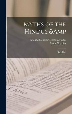 Myths of the Hindus & Buddhists - Coomaraswamy, Ananda Kentish, and Nivedita, Sister