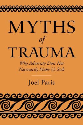 Myths of Trauma: Why Adversity Does Not Necessarily Make Us Sick - Paris, Joel