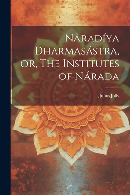 Nradya Dharmasstra, or, The Institutes of Nrada - Jolly, Julius