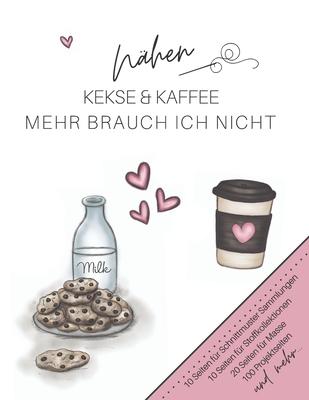 Nhen, Kekse & Kaffee. Mehr brauch ich nicht.: Der ultimative Schneider-Planer mit Seiten fr Nhprojekte, Projektplanung, Masse, Schnittmuster- und Stoffsammlungen, Stoff Verfolgung, Schnittmuster Wunschliste und Notizen (Schneider-Geschenk) - Sijes, Sta D
