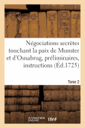 Ngociations Secrtes Touchant La Paix de Munster Et d'Osnabrug Ou Recueil Gnral Tome 2: Des Prliminaires, Instructions, Lettres, Mmoires, Etc. Concernant Ces Ngociations, de 1642