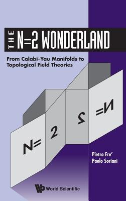 N=2 Wonderland, The: From Calabi-yau Manifolds To Topological Field Theories - Fre, Pietro, and Soriani, Paolo