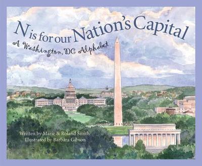 N Is for Our Nation's Capital: A Washington DC Alphabet - Smith, Roland, and Smith, Marie