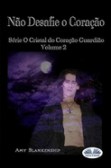 N?o Desafie O Cora??o: S?rie O Cristal Do Cora??o Guardi?o Volume 2