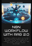 N8N Workflow with RAG 2.0: Automate complex data retrieval and generation workflows with minimal coding to seamlessly connect diverse apps and APIs for efficient, context-aware solutions