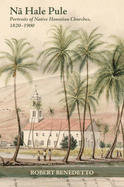 Na Hale Pule: Portraits of Native Hawaiian Churches, 1820-1900