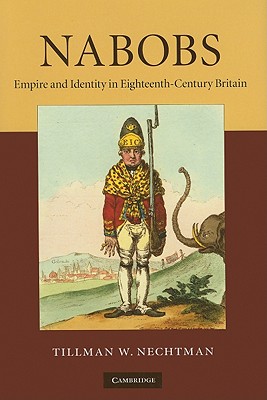 Nabobs: Empire and Identity in Eighteenth-Century Britain - Nechtman, Tillman W