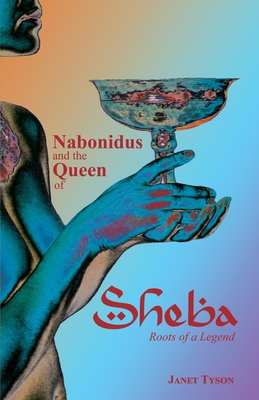 Nabonidus and the Queen of Sheba: Roots of a Legend - Tyson, Janet