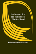 Nach Amerika! Ein Volksbuch. F?nfter Band