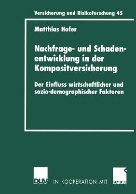 Nachfrage- Und Schadenentwicklung in Der Kompositversicherung: Der Einfluss Wirtschaftlicher Und Sozio-Demographischer Faktoren - Hofer, Matthias