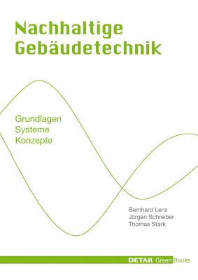 Nachhaltige Gebudetechnik: Grundlagen - Systeme - Konzepte - Lenz, Bernhard, and Schreiber, Jurgen, and Stark, Thomas