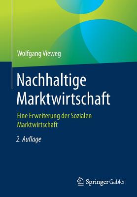 Nachhaltige Marktwirtschaft: Eine Erweiterung Der Sozialen Marktwirtschaft - Vieweg, Wolfgang