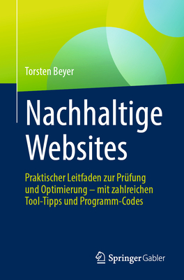 Nachhaltige Websites: Praktischer Leitfaden Zur Pr?fung Und Optimierung - Mit Zahlreichen Tool-Tipps Und Programm-Codes - Beyer, Torsten