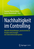 Nachhaltigkeit im Controlling: Aktuelle Entwicklungen, praxisorientierte Ans?tze und Lsungen mit Unternehmensbeispielen