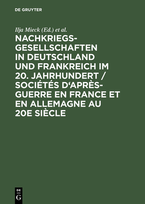 Nachkriegsgesellschaften in Deutschland und Frankreich im 20. Jahrhundert / Socits d'aprs-guerre en France et en Allemagne au 20e sicle - Mieck, Ilja (Editor), and Guillen, Pierre (Editor)